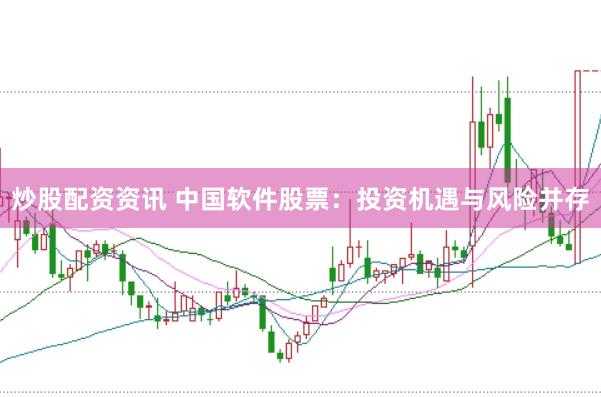 炒股配资资讯 中国软件股票：投资机遇与风险并存