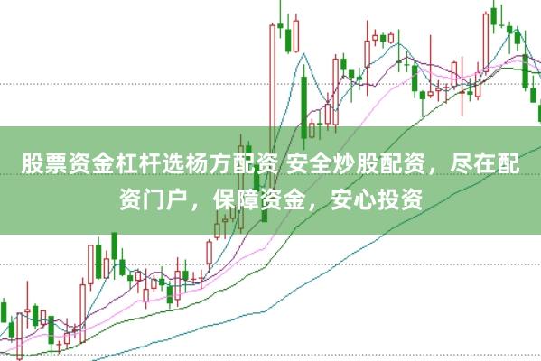 股票资金杠杆选杨方配资 安全炒股配资，尽在配资门户，保障资金，安心投资