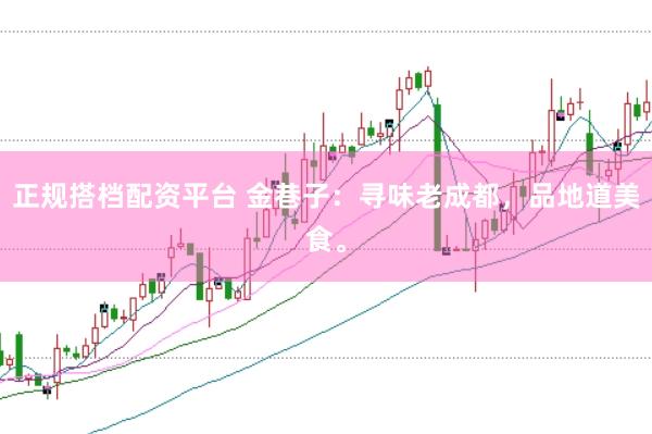 正规搭档配资平台 金巷子：寻味老成都，品地道美食。