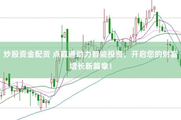 炒股资金配资 点嬴通助力智能投资，开启您的财富增长新篇章！