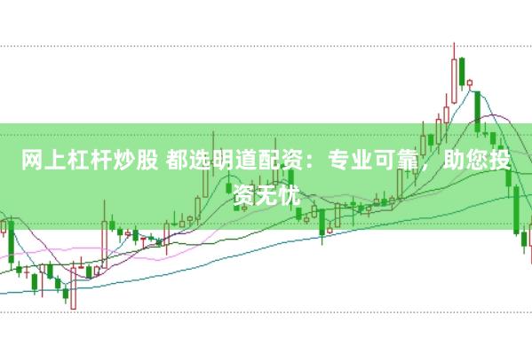 网上杠杆炒股 都选明道配资：专业可靠，助您投资无忧