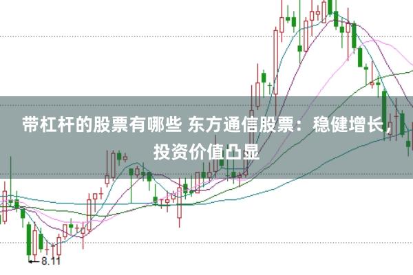 带杠杆的股票有哪些 东方通信股票：稳健增长，投资价值凸显
