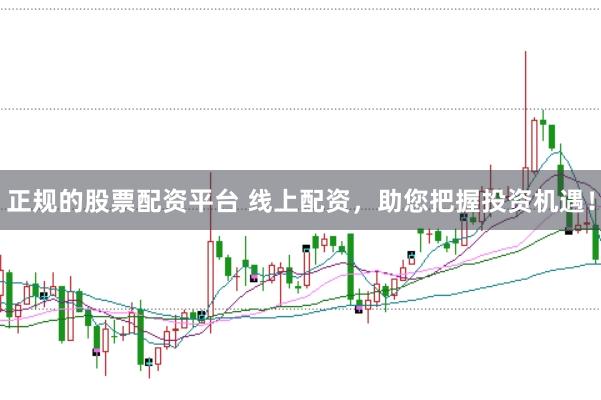 正规的股票配资平台 线上配资,助您把握投资机遇!