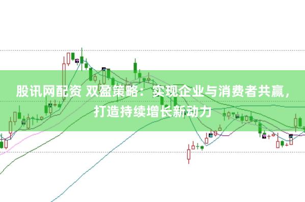 股讯网配资 双盈策略:实现企业与消费者共赢,打造持续增长新动力