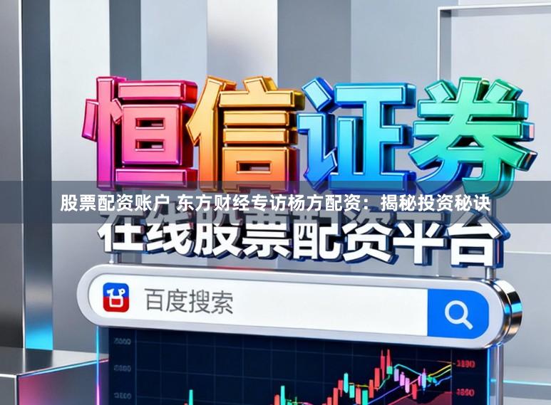 股票配资账户 东方财经专访杨方配资：揭秘投资秘诀
