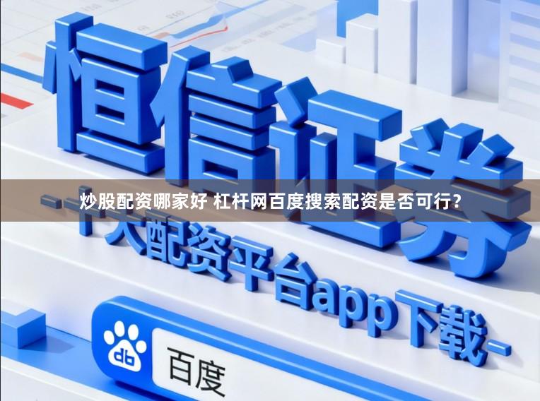 炒股配资哪家好 杠杆网百度搜索配资是否可行？