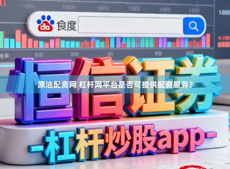 原油配资网 杠杆网平台是否可提供配资服务?