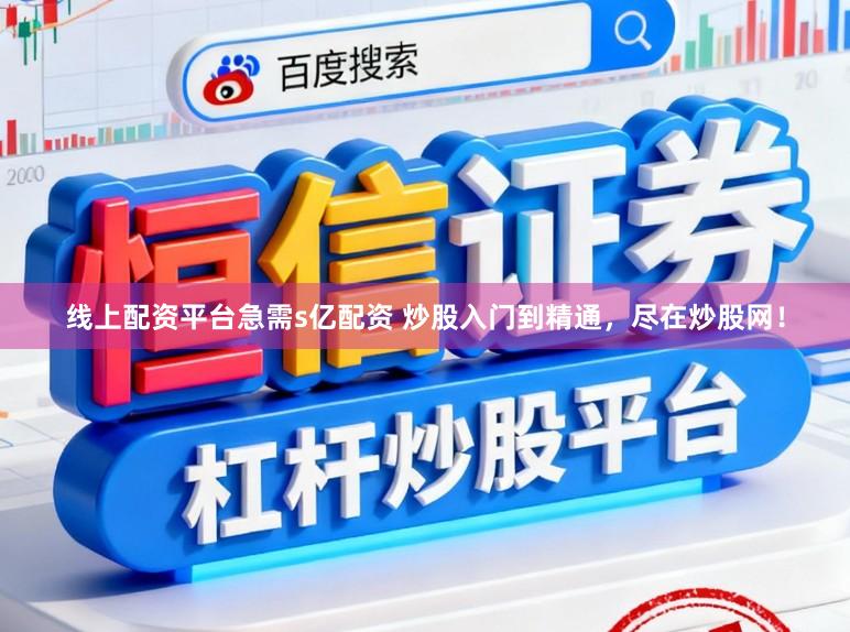 线上配资平台急需s亿配资 炒股入门到精通，尽在炒股网！