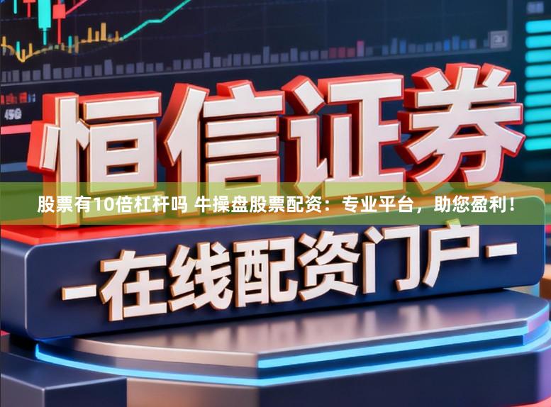 股票有10倍杠杆吗 牛操盘股票配资：专业平台，助您盈利！