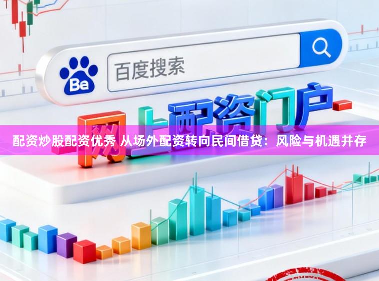 配资炒股配资优秀 从场外配资转向民间借贷：风险与机遇并存