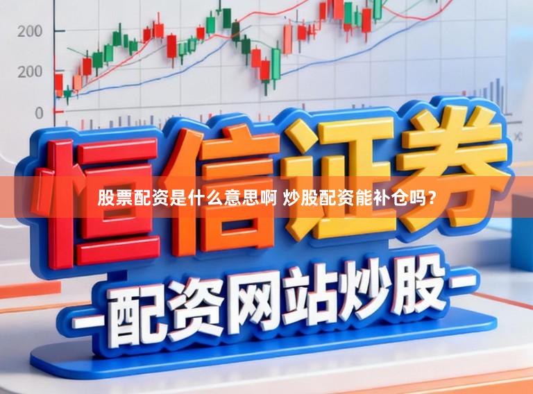 股票配资是什么意思啊 炒股配资能补仓吗？
