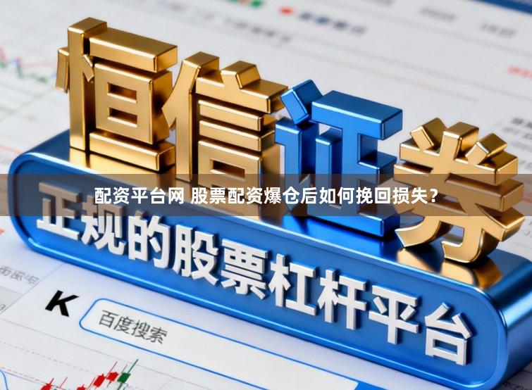 配资平台网 股票配资爆仓后如何挽回损失？