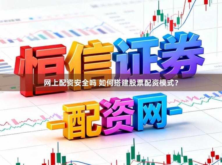 网上配资安全吗 如何搭建股票配资模式？