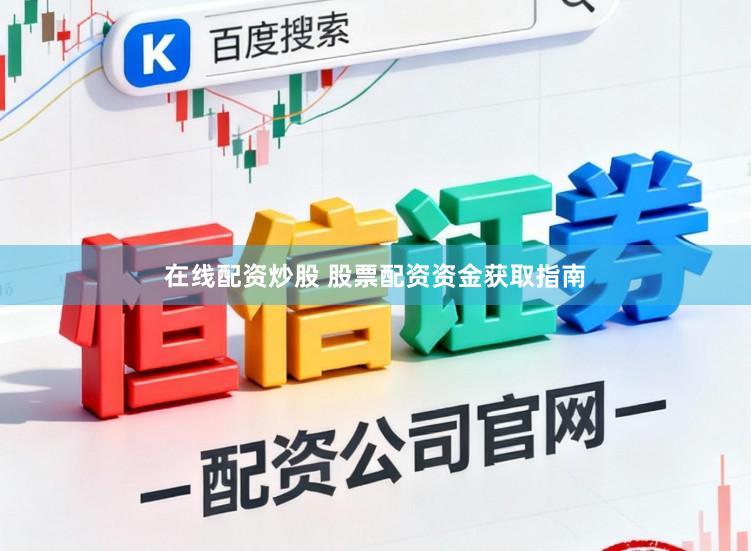 在线配资炒股 股票配资资金获取指南