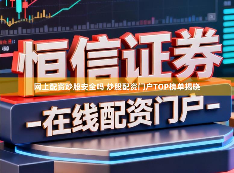 网上配资炒股安全吗 炒股配资门户TOP榜单揭晓