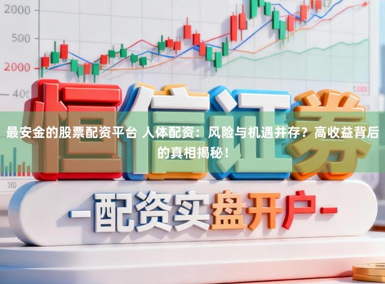 最安金的股票配资平台 人体配资:风险与机遇并存?高收益背后的真相揭秘!